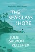 The Sea-Glass Shore by Julie Salmon Kelleher, Paperback | Indigo Chapters