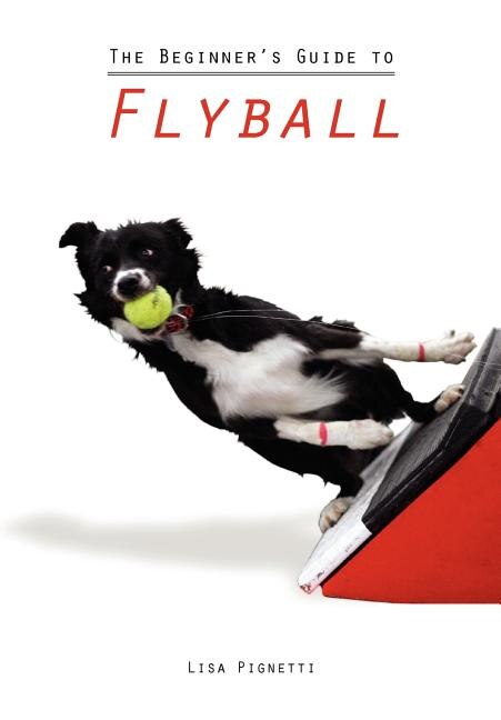 The Beginner's Guide to Flyball by Lisa Pignetti, Paperback | Indigo Chapters