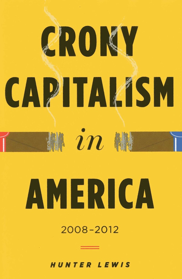Crony Capitalism In America by Hunter Lewis, Hardcover | Indigo Chapters