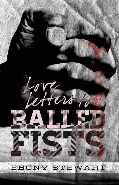 Love Letters To Balled Fists by Ebony Stewart, Paperback | Indigo Chapters