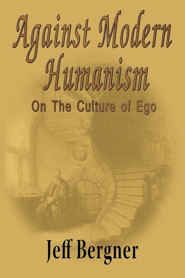 Against Modern Humanism by Jeffrey Thomas Bergner, Paperback | Indigo Chapters