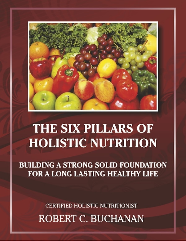 The Six Pillars of Holistic Nutrition by Robert C. Buchanan, Paperback | Indigo Chapters