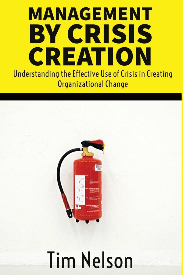 Management by Crisis Creation by Tim Nelson, Paperback | Indigo Chapters