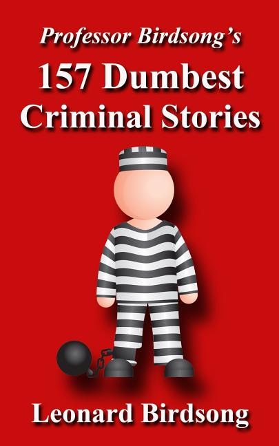 Professor Birdsong's 157 Dumbest Criminal Stories by Leonard Birdsong, Paperback | Indigo Chapters