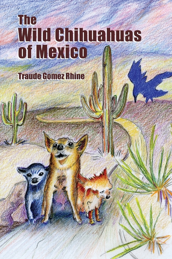 The Wild Chihuahuas of Mexico by Traude Gomez Rhine, Paperback | Indigo Chapters