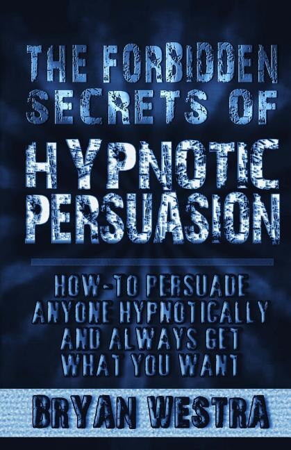 The Forbidden Secrets of Hypnotic Persuasion by Bryan Westra, Paperback | Indigo Chapters