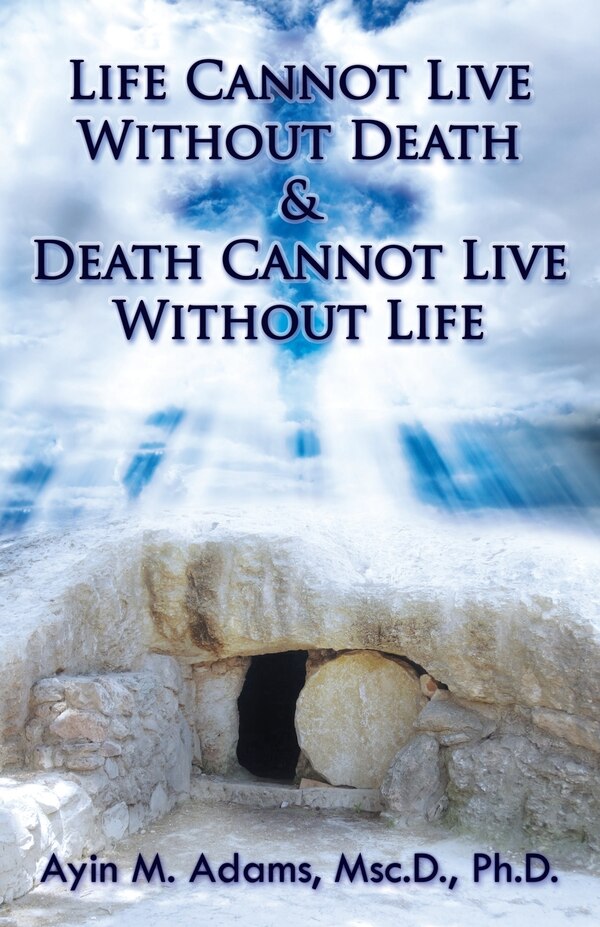 Life Cannot Live Without Death & Death Cannot Live Without Life by Ayin M Adams, Paperback | Indigo Chapters