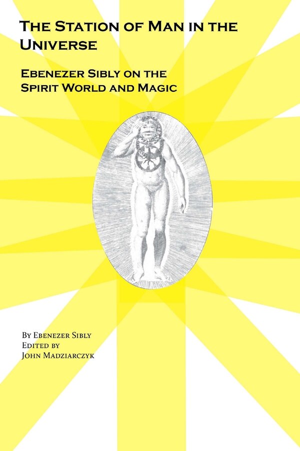 The Station of Man in the Universe Ebenezer Sibly on the Spirit World and Magic, Paperback | Indigo Chapters