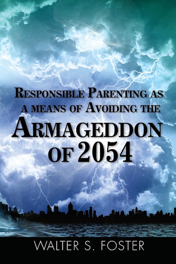 Responsible Parenting as a Means of Avoiding the Armageddon of 2054 by Walter S Foster, Paperback | Indigo Chapters