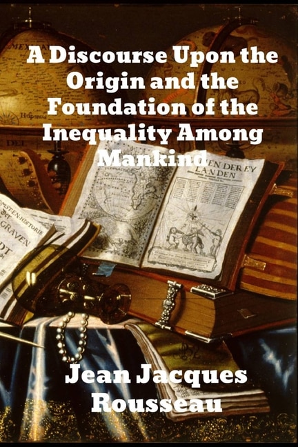 A Discourse Upon The Origin And The Foundation Of The Inequality Among Mankind by Jean Jacques Rousseau, Paperback | Indigo Chapters