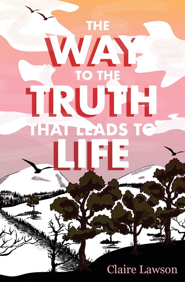 The Way to the Truth that Leads to Life by Claire R Lawson, Paperback | Indigo Chapters