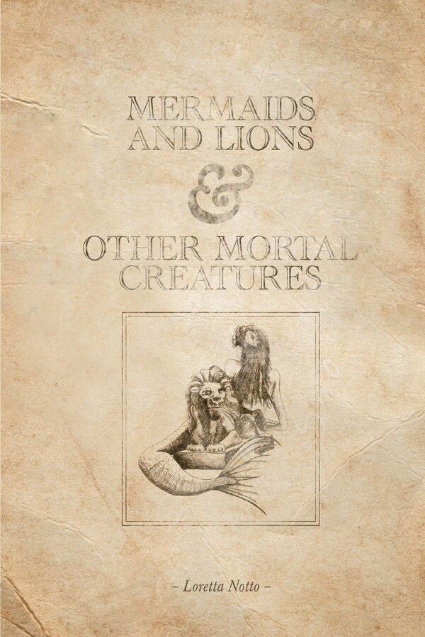 Mermaids and Lions & Other Mortal Creatures by Loretta Notto, Paperback | Indigo Chapters