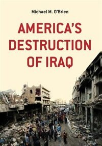 America's Destruction of Iraq by Michael M O'Brien, Hardcover | Indigo Chapters