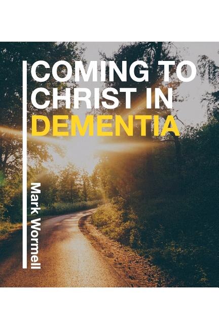 Coming to Christ in Dementia by Mark Wormell, Paperback | Indigo Chapters