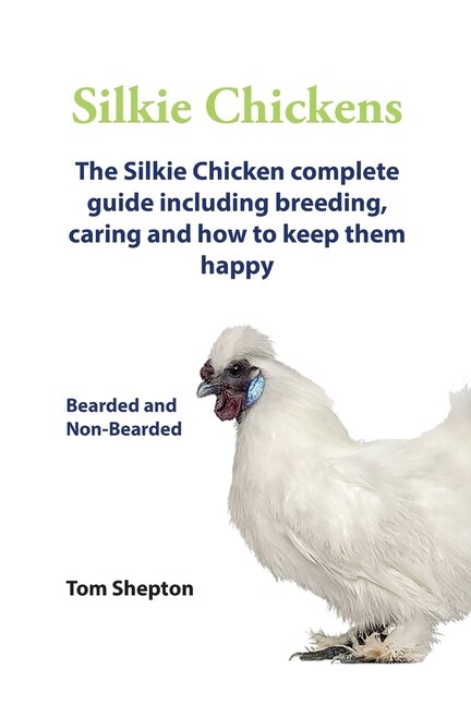 Silkie Chickens A Complete Guide To Caring And Breeding by Tom Shepton, Paperback | Indigo Chapters