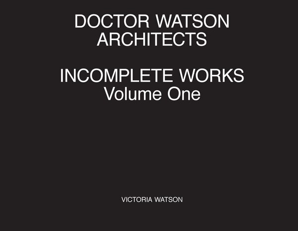 Doctor Watson Architects Incomplete Works Volume One by Victoria Watson, Paperback | Indigo Chapters