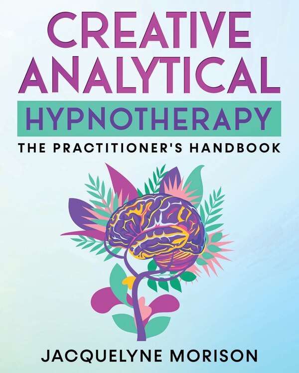 Creative Analytical Hypnotherapy by Jacquelyne Morison, Paperback | Indigo Chapters