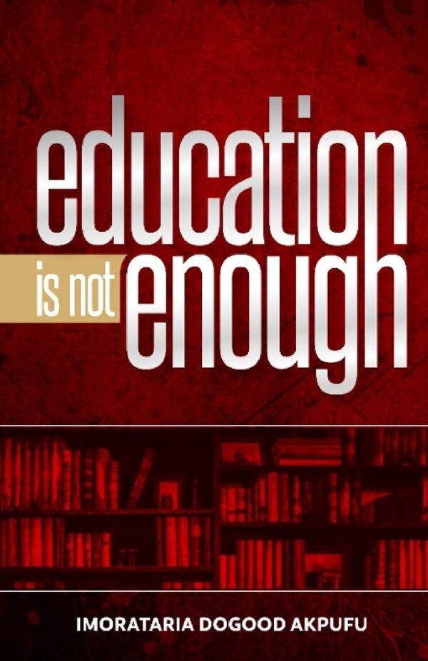 Education Is Not Enough by Imorataria Dogood Akpufu, Paperback | Indigo Chapters