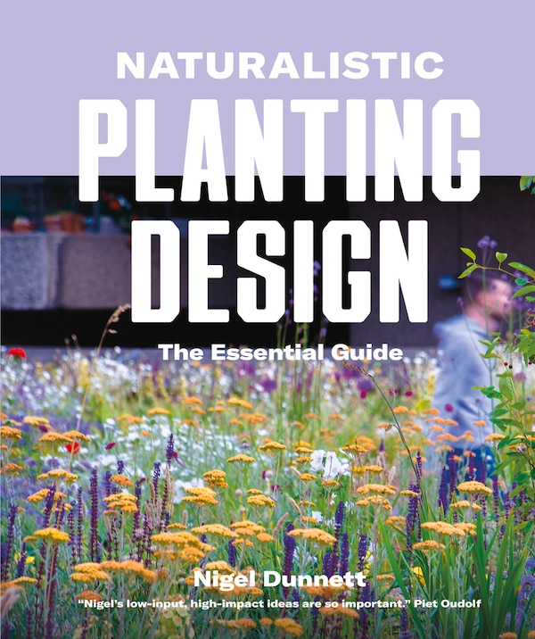 Naturalistic Planting Design by Nigel Dunnett, Hardcover | Indigo Chapters