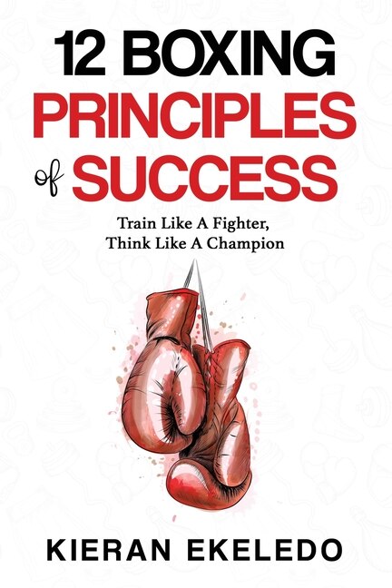 12 Boxing Principles of Success by Kieran Ekeledo, Paperback | Indigo Chapters