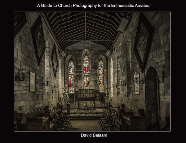 A Guide to Church Photography for the Enthusiastic Amateur by David Balaam, Paperback | Indigo Chapters