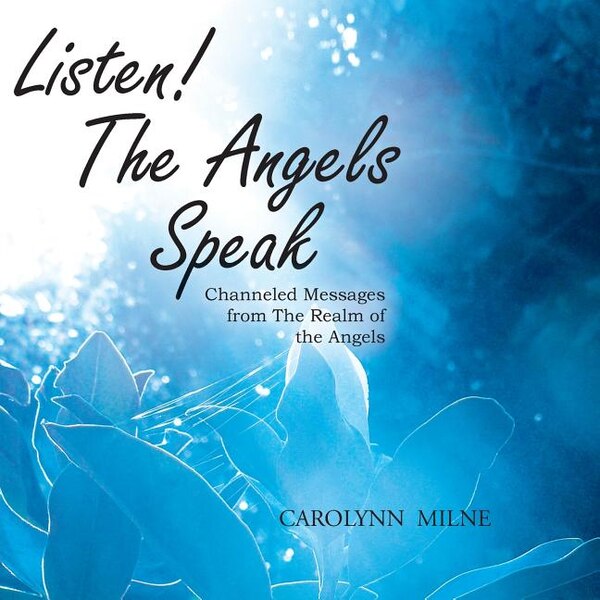 Listen The Angels Speak - Channeled Messages from The Realm of the Angels by Carolynn Milne, Paperback | Indigo Chapters