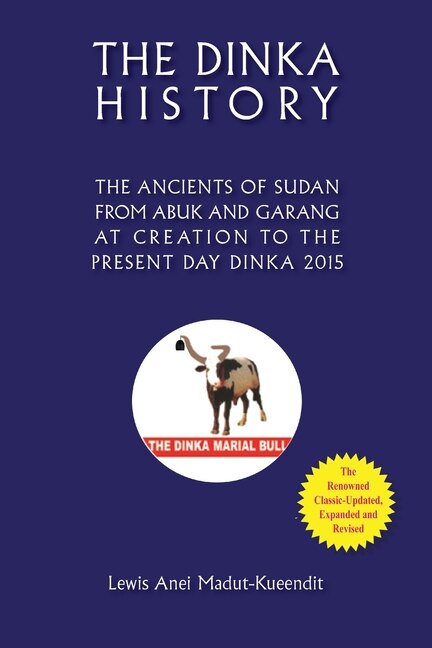 The Dinka History the Ancients of Sudan from Abuk and Garang at Creation to the Present Day Dinka 2015 by Lewis Anei Madut-Kueendit, Paperback