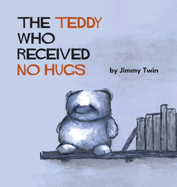The Teddy Who Received No Hugs by Jimmy Twin, Hardcover | Indigo Chapters