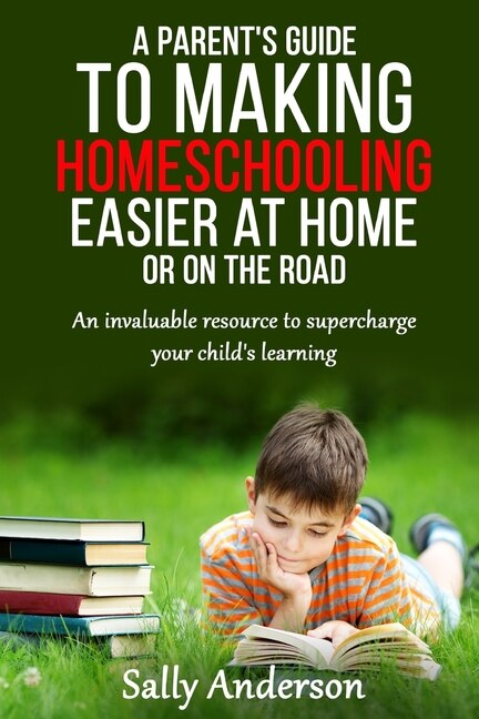 A Parents Guide to Making Home Schooling Easier at Home or on the Road by Sally Anderson, Paperback | Indigo Chapters