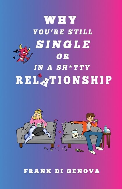 Why You're Still Single Or In A Shitty Relationship by Frank Di Genova, Paperback | Indigo Chapters