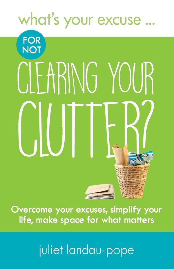 What's Your Excuse for not Clearing Your Clutter? by Juliet Landau-Pope, Paperback | Indigo Chapters