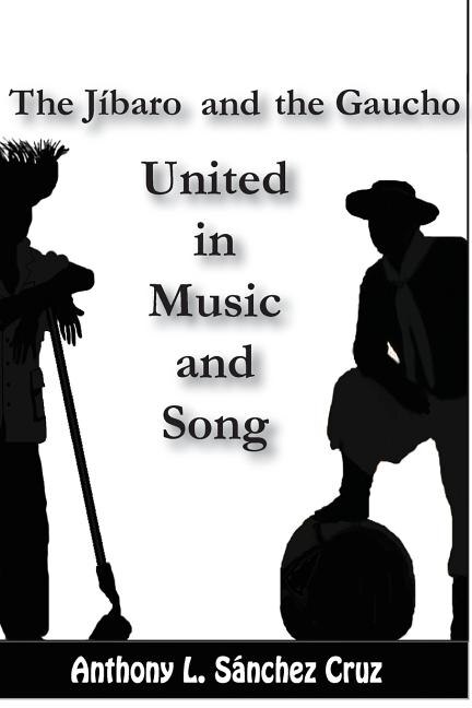 The Jíbaro and the Gaucho United in Music and Song by Anthony L Sanchez Cruz, Paperback | Indigo Chapters