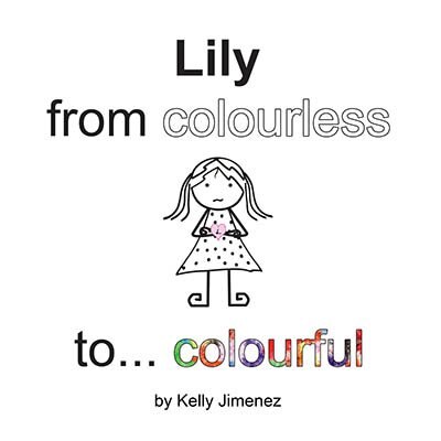 Lily from colourless to colourful by Kelly Jimenez, Hardcover | Indigo Chapters