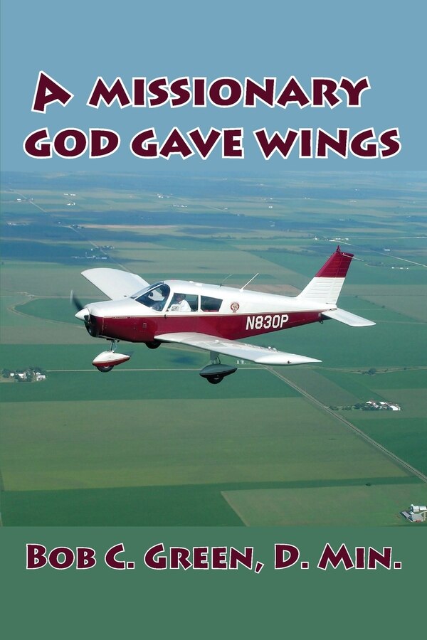 A Missionary God Gave Wings by Bob C Green, Paperback | Indigo Chapters