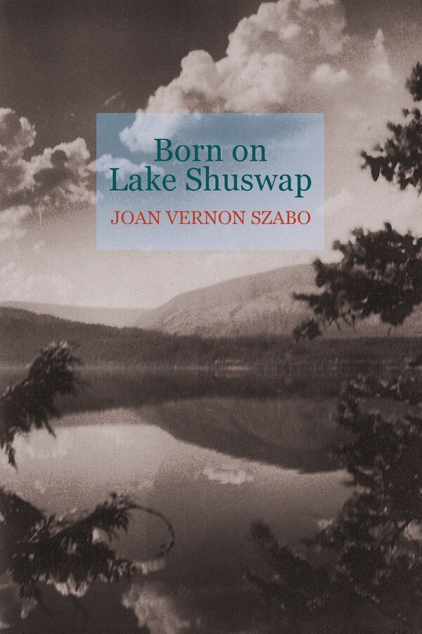 Born on Lake Shuswap by Joan V Szabo, Paperback | Indigo Chapters