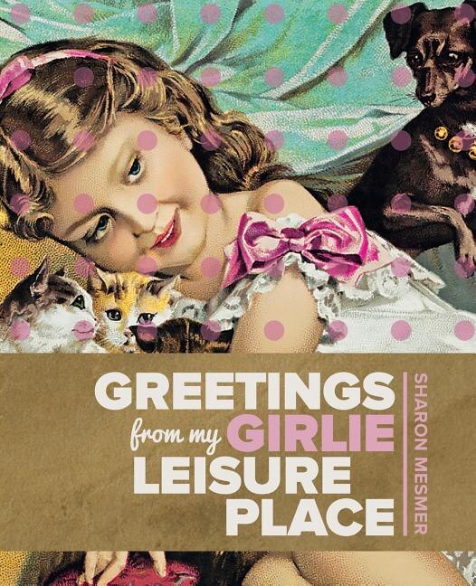 Greetings from My Girlie Leisure Place by Sharon Mesmer, Paperback | Indigo Chapters