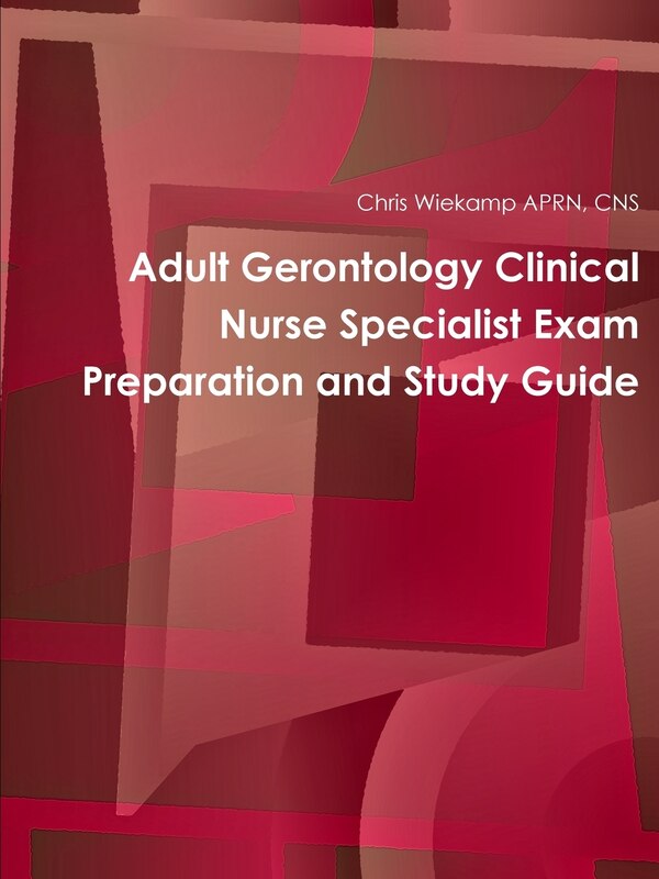 Adult Gerontology Clinical Nurse Specialist Exam Preparation and Study Guide by Chris Wiekamp, Paperback | Indigo Chapters