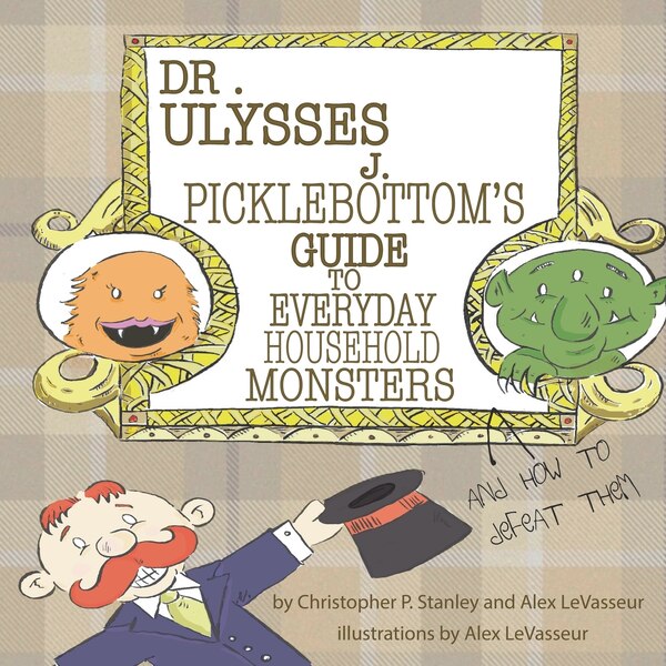 Dr. Ulysses J. Picklebottom's Guide to Everyday Household Monsters by Alex Levasseur, Paperback | Indigo Chapters