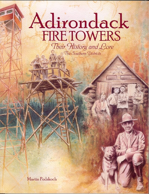 Adirondack Fire Towers: Their History and Lore the Southern Districts by Martin Podskoch, Hardcover | Indigo Chapters