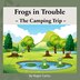 Frogs in Trouble - The Camping Trip by Roger Cantu, Paperback | Indigo Chapters