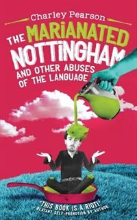 THE MARIANATED NOTTINGHAM AND OTHER ABUSES OF THE LANGUAGE by Charley Pearson, Paperback | Indigo Chapters