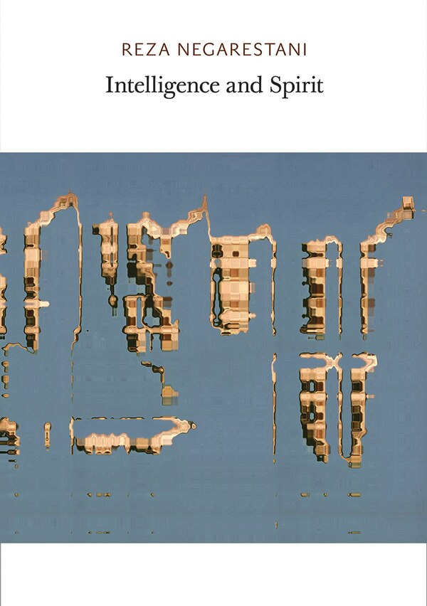Intelligence And Spirit by Reza Negarestani, Paperback | Indigo Chapters