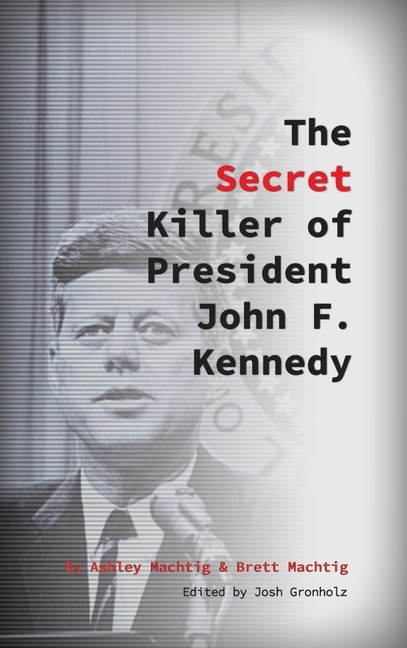 The Secret Killer Of President John F. Kennedy by Ashley Machtig, Hardcover | Indigo Chapters