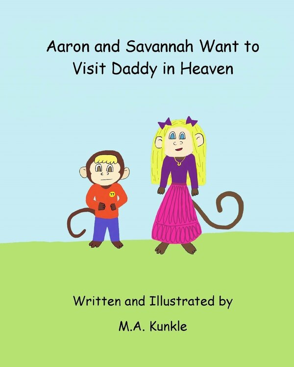 Aaron and Savannah Want to Visit Daddy in Heaven by M a Kunkle, Paperback | Indigo Chapters