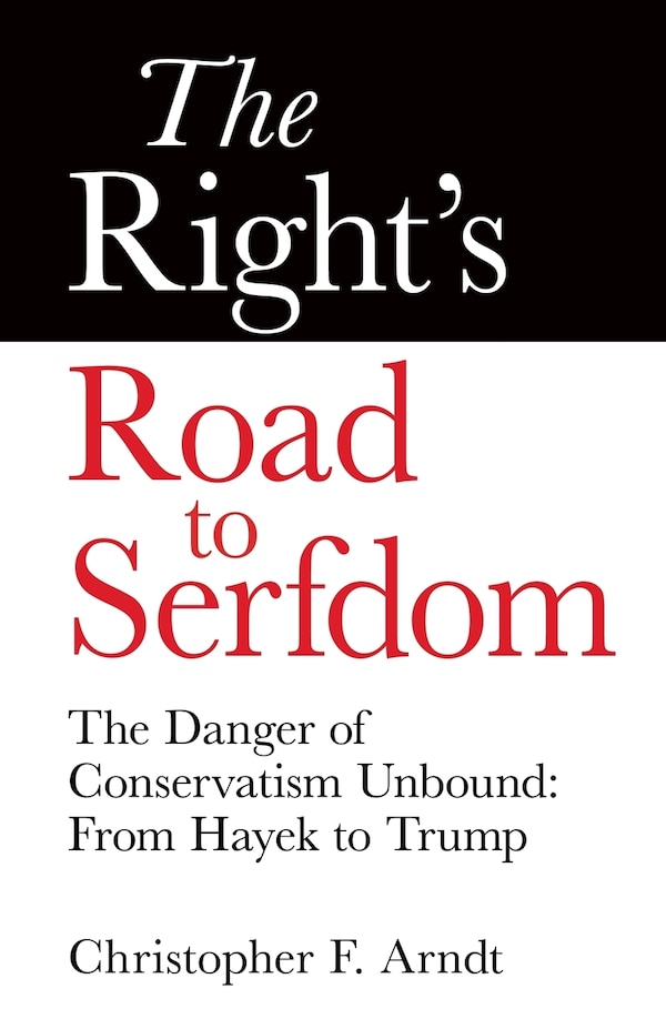 The Right's Road to Serfdom by Christopher Favrot Arndt, Paperback | Indigo Chapters