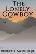 The Lonely Cowboy by Robert Keim Swisher, Paperback | Indigo Chapters