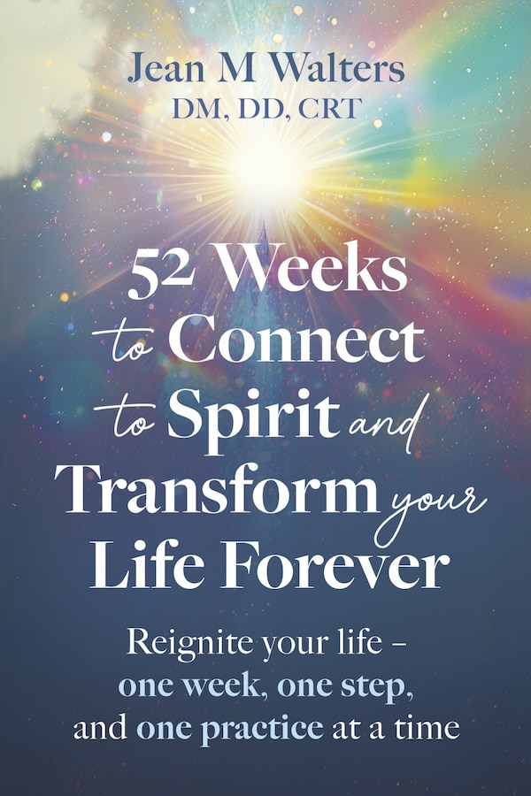 52 Weeks to Connect to Spirit and Transform your Life Forever by Jean M Walters, Paperback | Indigo Chapters