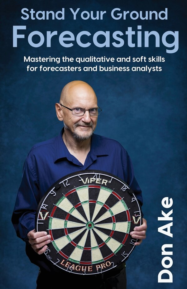 Stand Your Ground Forecasting - Mastering the qualitative and soft skills for forecasters and business analysts by Don Ake, Paperback