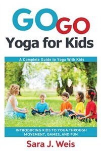 Go Go Yoga for Kids by Sara J Weis, Paperback | Indigo Chapters