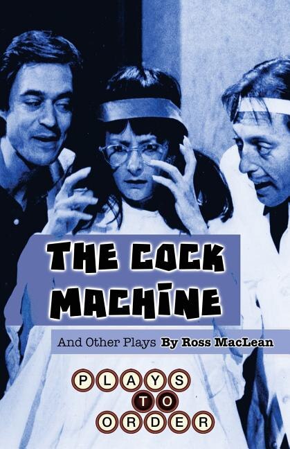 The Cock Machine and Other Plays by Ross MacLean, Paperback | Indigo Chapters
